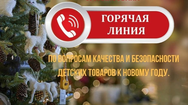 "Горячая линия" по вопросам качества и безопасности детских товаров, выбору новогодних подарков.